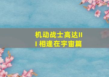 机动战士高达III 相逢在宇宙篇